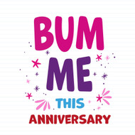 Bum Me This Anniversary