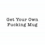 Get Your Own Fucking Mug
