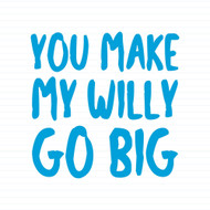You Make My Willy Go Big