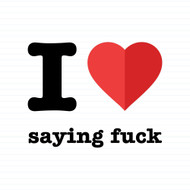 I Love Saying Fuck