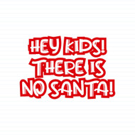 Hey Kids! There Is No Santa!
