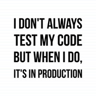I Don't Always Test My Code