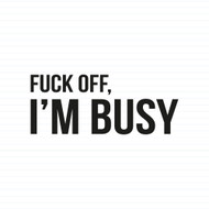 Fuck Off, I'm Busy