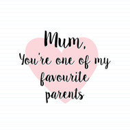 Mum, You're One Of My Favourite Parents