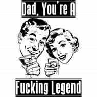 Dad, You're A Fucking Legend