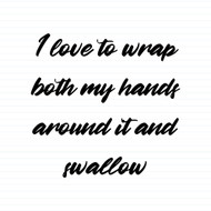 Wrap Both Hands Around It And Swallow