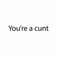 You’re A Cunt