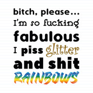 Bitch, Please I'm So Fucking Fabulous
