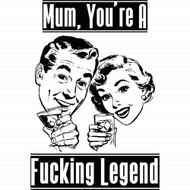 Mum, You're A Fucking Legend