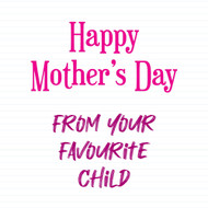 Happy Mothers Day - Favourite Child