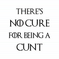 There's No Cure for Being A Cunt