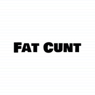 Fat Cunt