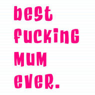 Best Fucking Mum Ever