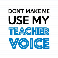 Don't Make Me Use My Teacher Voice