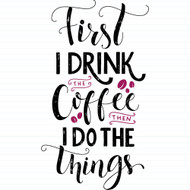 First I Drink The Coffee