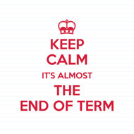 Keep Calm It's Almost The End Of Term