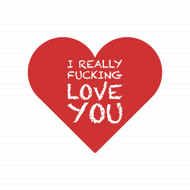 I Really Fucking Love You
