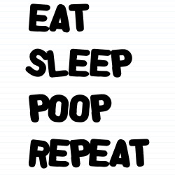 Eat Sleep Poop Repeat