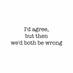 We'd Both Be Wrong