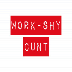 Work Shy Cunt