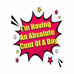 I'm Having An Absolute .... Of A Day