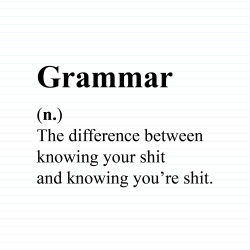 Grammar (n.) The Difference Between Knowing Your Shit