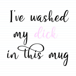 I've Washed My Dick In This