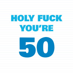 Holy Fuck You're 50