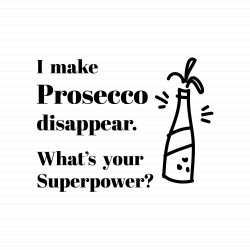 I Make Prosecco Disappear, What's Your Superpower