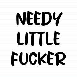 Needy Little Fucker