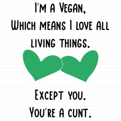 I'm A Vegan, You're A Cunt