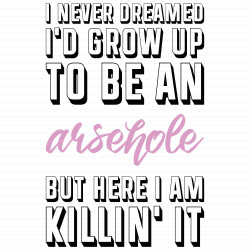 Grow Up To Be An Arsehole