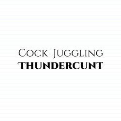Cock Juggling Thundercunt