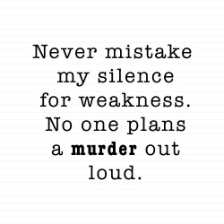 Never Mistake My Silence For Weakness