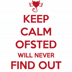 Keep Calm Ofsted Will Never Find Out
