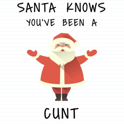 Santa Knows You've Been A Cunt