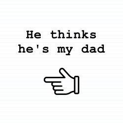 He Thinks He's My Dad