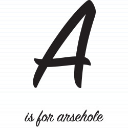 A Is For Arsehole