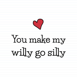 You Make My Willy Go Silly