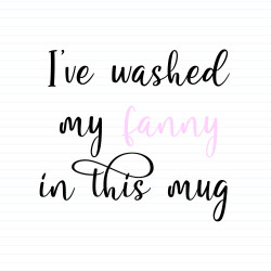 I've Washed My Fanny In This