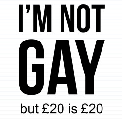 I'm Not Gay But £20 Is £20