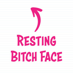 Resting Bitch Face