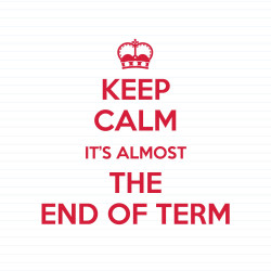 Keep Calm It's Almost The End Of Term