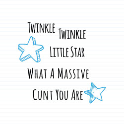 Twinkle Twinkle Little Star What A Massive Cunt You Are