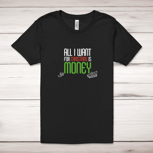 All I Want For Christmas Is Money - Novelty Adult T-Shirt - Slightly Disturbed