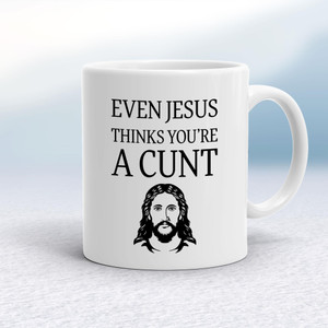 Even Jesus Thinks You're A Cunt - Rude Mugs - Slightly Disturbed - Image 1 of 10