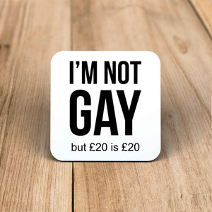 I'm Not Gay But £20 Is £20 - Rude Coaster - Slightly Disturbed - Image 1 of 1