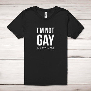I'm Not Gay But £20 Is £20 - Rude Adult T-Shirt - Slightly Disturbed