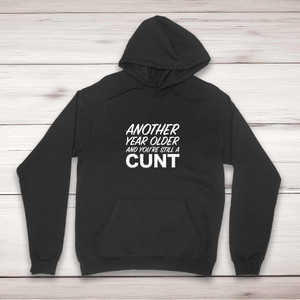 Another Year Older And You're Still A Cunt - Rude Hoodies - Slightly Disturbed - Image 1 of 2