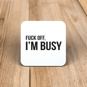Fuck Off, I'm Busy - Rude Coaster - Slightly Disturbed - Image 1 of 1